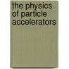 The Physics of Particle Accelerators door Month