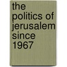 The Politics Of Jerusalem Since 1967 door Michael Dumper
