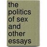 The Politics Of Sex And Other Essays by Robert Grants