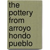 The Pottery From Arroyo Hondo Pueblo door Judith A. Habicht-Mauche
