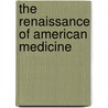 The Renaissance Of American Medicine by Alan C. Mermann