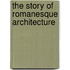 The Story Of Romanesque Architecture