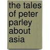 The Tales Of Peter Parley About Asia door Samuel G. Goodrich