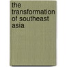 The Transformation Of Southeast Asia door Matthew Joseph Sharps