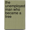 The Unemployed Man Who Became a Tree door Kevin Pilkington