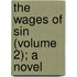 The Wages Of Sin (Volume 2); A Novel