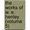 The Works Of W. E. Henley (Volume 5) door William Ernest Henley