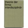 Theorie der Firma: interdisziplinär by Reinhard Pirker