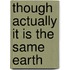 Though Actually It Is the Same Earth