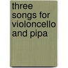 Three Songs for Violoncello and Pipa by Unknown