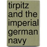 Tirpitz And The Imperial German Navy door Patrick J. Kelly