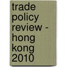 Trade Policy Review - Hong Kong 2010 by World Trade Organization