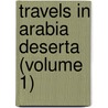 Travels In Arabia Deserta (Volume 1) door Charles Montagu Doughty