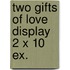 Two gifts of love Display 2 x 10 ex.