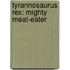 Tyrannosaurus Rex: Mighty Meat-Eater