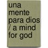 Una Mente para Dios / A Mind for God