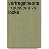 Vertragstheorie - Rousseau Vs. Locke by Tino Rietz