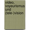 Video, Voyeurismus Und (Tele-)Vision door Josef Lommer