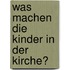 Was Machen Die Kinder In Der Kirche?