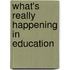 What's Really Happening In Education