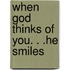 When God Thinks Of You. . .He Smiles