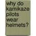 Why Do Kamikaze Pilots Wear Helmets?