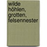 Wilde Höhlen, Grotten, Felsennester door Jürgen Meyer