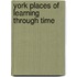 York Places Of Learning Through Time