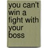 You Can't Win a Fight with Your Boss
