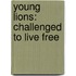 Young Lions: Challenged To Live Free