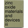 Zinc Oxide Materials And Devices Iii door Ferechteh Hosseini Teherani