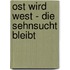 ost wird west - die sehnsucht bleibt