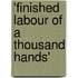 'Finished Labour Of A Thousand Hands'
