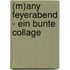 (M)Any Feyerabend - Ein Bunte Collage