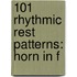 101 Rhythmic Rest Patterns: Horn In F