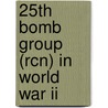 25th Bomb Group (Rcn) In World War Ii by Norman Malayney