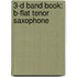 3-D Band Book: B-Flat Tenor Saxophone
