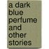 A Dark Blue Perfume And Other Stories