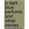 A Dark Blue Perfume And Other Stories door Ruth Rendell