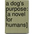 A Dog's Purpose: [A Novel For Humans]
