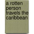 A Rotten Person Travels the Caribbean