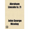 Abraham Lincoln (Volume 7); A History by John George Nicolay