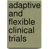 Adaptive And Flexible Clinical Trials by Richard Chin