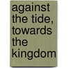 Against The Tide, Towards The Kingdom by Justin Duckworth