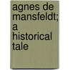Agnes De Mansfeldt; A Historical Tale by Thomas Colley Grattan