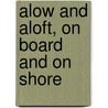 Alow And Aloft, On Board And On Shore door Henry Clay Frink