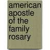 American Apostle of the Family Rosary by Richard Gribble