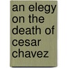 An Elegy on the Death of Cesar Chavez door Rudolfo Anaya