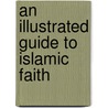 An Illustrated Guide To Islamic Faith by Charles Phillips