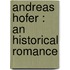 Andreas Hofer : An Historical Romance